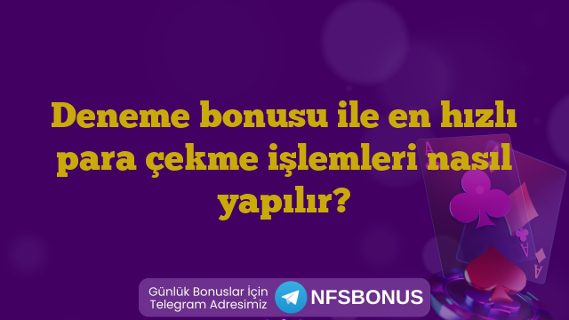 Deneme bonusu ile en hızlı para çekme işlemleri nasıl yapılır?