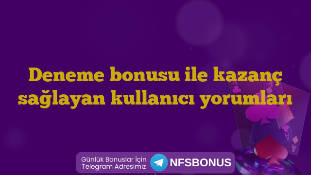 Deneme bonusu ile kazanç sağlayan kullanıcı yorumları