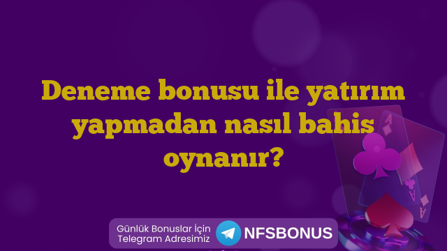 Deneme bonusu ile yatırım yapmadan nasıl bahis oynanır?