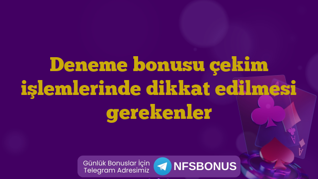Deneme bonusu çekim işlemlerinde dikkat edilmesi gerekenler