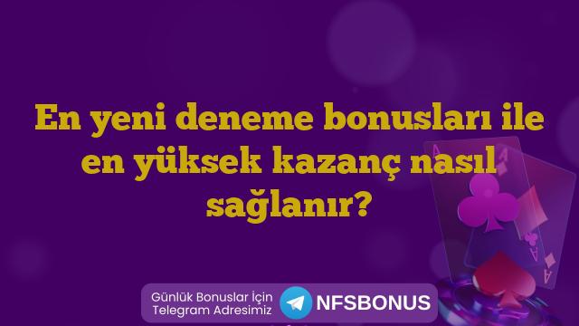 En yeni deneme bonusları ile en yüksek kazanç nasıl sağlanır?