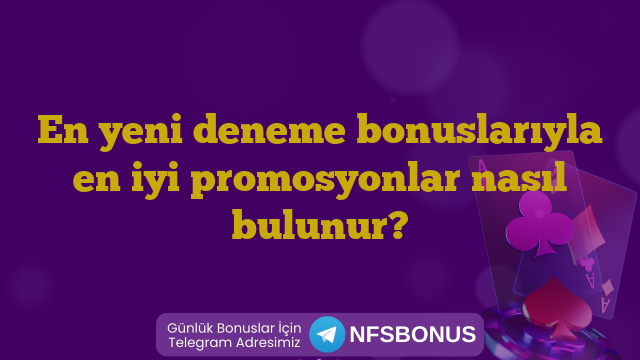 En yeni deneme bonuslarıyla en iyi promosyonlar nasıl bulunur?