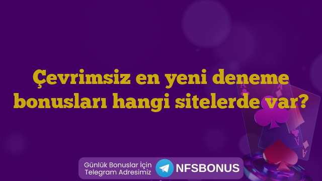 Çevrimsiz en yeni deneme bonusları hangi sitelerde var?